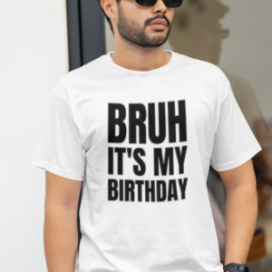 Customized Bruh it's my Birthday T-Shirts – Celebrate Every Moment in Style 2025